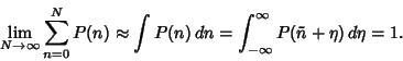 \begin{displaymath}
\lim_{N\to\infty} \sum_{n=0}^N P(n) \approx \int P(n)\,dn = \int_{-\infty}^\infty P(\tilde n+\eta)\,d\eta = 1.
\end{displaymath}