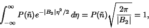 \begin{displaymath}
\int_{-\infty}^\infty P(\tilde n)e^{-\vert B_2\vert\eta^2/2}\,d\eta = P(\tilde n) \sqrt{2\pi\over \vert B_2\vert} = 1,
\end{displaymath}