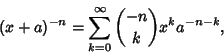 \begin{displaymath}
(x+a)^{-n}=\sum_{k=0}^\infty {-n\choose k} x^k a^{-n-k},
\end{displaymath}