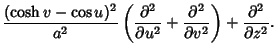 $\displaystyle {(\cosh v-\cos u)^2\over a^2} \left({{\partial^2 \over \partial u^2} + {\partial^2 \over\partial v^2}}\right)
+ {\partial^2\over \partial z^2}.$