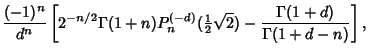$\displaystyle {(-1)^n\over d^n}\left[{2^{-n/2}\Gamma(1+n)P_n^{(-d)}({\textstyle{1\over 2}}\sqrt{2})-{\Gamma(1+d)\over\Gamma(1+d-n)}}\right],$