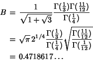 \begin{eqnarray*}
B&=&{1\over\sqrt{1+\sqrt{3}}} {\Gamma({\textstyle{1\over 3}})...
...2}})\over\Gamma({\textstyle{1\over 12}})}\\
&=&0.4718617\ldots
\end{eqnarray*}