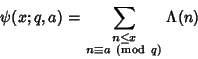 \begin{displaymath}
\psi(x; q, a)=\sum_{\scriptstyle n\leq x\atop\scriptstyle n\equiv a\ \left({{\rm mod\ } {q}}\right)} \Lambda(n)
\end{displaymath}