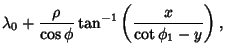 $\displaystyle \lambda_0+{\rho\over\cos\phi} \tan^{-1}\left({x\over\cot\phi_1-y}\right),$