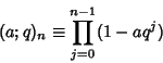 \begin{displaymath}
(a;q)_n\equiv \prod_{j=0}^{n-1} (1-a q^j)
\end{displaymath}