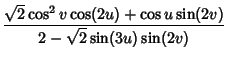$\displaystyle {\sqrt{2}\cos^2 v\cos(2u)+\cos u\sin(2v)\over 2-\sqrt{2}\sin(3u)\sin(2v)}$