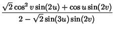 $\displaystyle {\sqrt{2}\cos^2 v\sin(2u)+\cos u\sin(2v)\over 2-\sqrt{2}\sin(3u)\sin(2v)}$