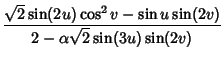 $\displaystyle {\sqrt{2}\sin(2u)\cos^2v-\sin u\sin(2v)\over 2-\alpha\sqrt{2}\sin(3u)\sin(2v)}$