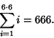 \begin{displaymath}
\sum_{i=1}^{6\cdot 6} i = 666.
\end{displaymath}
