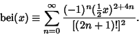 \begin{displaymath}
\mathop{\rm bei}\nolimits (x) \equiv \sum_{n=0}^\infty {(-1)^n ({\textstyle{1\over 2}}x)^{2+4n}\over [(2n+1)!]^2}.
\end{displaymath}