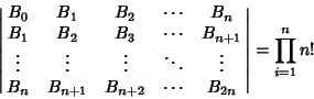 \begin{displaymath}
\left\vert\matrix{
B_0 & B_1 & B_2 & \cdots & B_n\cr
B_1 & B...
... & B_{n+2} & \cdots & B_{2n}\cr}\right\vert = \prod_{i=1}^n n!
\end{displaymath}