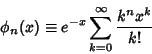 \begin{displaymath}
\phi_n(x) \equiv e^{-x} \sum_{k=0}^\infty {k^n x^k\over k!}
\end{displaymath}