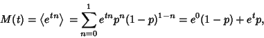 \begin{displaymath}
M(t)=\left\langle{e^{tn}}\right\rangle{}=\sum_{n=0}^1 e^{tn} p^n(1-p)^{1-n} = e^0(1-p)+e^t p,
\end{displaymath}