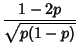 $\displaystyle {1-2p\over\sqrt{p(1-p)}}$