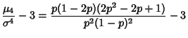 $\displaystyle {\mu_4\over \sigma^4}-3 = {p(1-2p)(2p^2-2p+1)\over p^2(1-p)^2}-3$