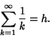 \begin{displaymath}
\sum_{k=1}^\infty {1\over k}=h.
\end{displaymath}