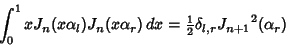 \begin{displaymath}
\int_0^1 xJ_n(x\alpha_l)J_n(x\alpha_r)\,dx = {\textstyle{1\over 2}}\delta_{l,r} {J_{n+1}}^2(\alpha_r)
\end{displaymath}