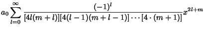 $\displaystyle a_0 \sum_{l=0}^\infty {(-1)^l\over [4l(m+l)][4(l-1)(m+l-1)]\cdots [4\cdot (m+1)]} x^{2l+m}$