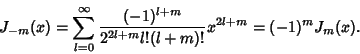 \begin{displaymath}
J_{-m}(x)=\sum_{l=0}^\infty {(-1)^{l+m}\over 2^{2l+m}l!(l+m)!} x^{2l+m}=(-1)^m J_m(x).
\end{displaymath}