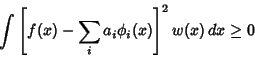 \begin{displaymath}
\int \left[{f(x)-\sum_i a_i\phi_i(x)}\right]^2 w(x)\, dx \geq 0
\end{displaymath}
