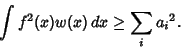 \begin{displaymath}
\int f^2(x)w(x)\, dx \geq \sum_i {a_i}^2.
\end{displaymath}