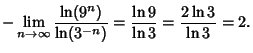 $\displaystyle -\lim_{n\to\infty}{\ln(9^n)\over\ln(3^{-n})} = {\ln 9\over \ln 3}={2\ln 3\over\ln 3}=2.$