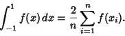 \begin{displaymath}
\int_{-1}^1 f(x)\,dx={2\over n}\sum_{i=1}^n f(x_i).
\end{displaymath}
