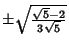 $\pm\sqrt{\sqrt{5}-2\over 3\sqrt{5}}$