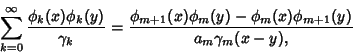 \begin{displaymath}
\sum_{k=0}^\infty {\phi_k(x)\phi_k(y)\over\gamma_k}={\phi_{m+1}(x)\phi_m(y)-\phi_m(x)\phi_{m+1}(y)\over a_m\gamma_m(x-y),}
\end{displaymath}