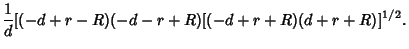 $\displaystyle {1\over d}[(-d + r - R) (-d - r + R)[(-d + r + R) (d + r + R)]^{1/2}.$