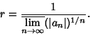 \begin{displaymath}
r={1\over\overline{\lim\limits_{n\to\infty}} (\vert a_n\vert)^{1/n}}.
\end{displaymath}