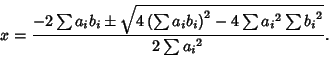 \begin{displaymath}
x={-2\sum a_ib_i\pm\sqrt{4\left({\sum a_ib_i}\right)^2-4\sum {a_i}^2\sum{b_i}^2}\over 2\sum {a_i}^2}.
\end{displaymath}