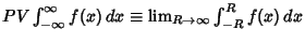 $PV \int^\infty_{-\infty} f(x)\,dx \equiv \lim_{R\to \infty} \int^R_{-R} f(x)\,dx$