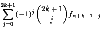 $\displaystyle \sum_{j=0}^{2k+1} (-1)^j{2k+1\choose j}f_{n+k+1-j}.$