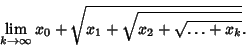 \begin{displaymath}
\lim_{k\to\infty} x_0+\sqrt{x_1+\sqrt{x_2+\sqrt{\ldots+x_k}}}.
\end{displaymath}