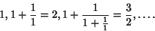 \begin{displaymath}
1, 1+{1\over 1}=2, 1+{1\over 1+{1\over 1}}={3\over 2}, \ldots.
\end{displaymath}