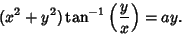 \begin{displaymath}
(x^2+y^2)\tan^{-1}\left({y\over x}\right)=ay.
\end{displaymath}