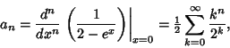 \begin{displaymath}
a_n={d^n\over dx^n}\left.{\left({1\over 2-e^x}\right)}\right...
..._{x=0}={\textstyle{1\over 2}}\sum_{k=0}^\infty {k^n\over 2^k},
\end{displaymath}