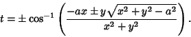 \begin{displaymath}
t=\pm\cos^{-1}\left({{-ax\pm y\sqrt{x^2+y^2-a^2}\over x^2+y^2}}\right).
\end{displaymath}