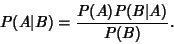 \begin{displaymath}
P(A\vert B) = {P(A)P(B\vert A)\over P(B)}.
\end{displaymath}