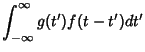 $\displaystyle \int_{-\infty}^\infty g(t')f(t-t')dt'$