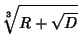 $\displaystyle {\root 3 \of {R+\sqrt{D}}}$