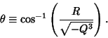 \begin{displaymath}
\theta \equiv \cos^{-1}\left({R\over\sqrt{-Q^3}}\right).
\end{displaymath}