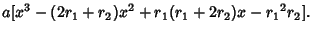$\displaystyle a[x^3-(2r_1+r_2)x^2+r_1(r_1+2r_2)x-{r_1}^2r_2].$