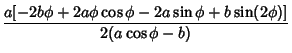 $\displaystyle {a[-2b\phi+2a\phi\cos\phi-2a\sin\phi+b\sin(2\phi)]\over 2(a\cos\phi-b)}$