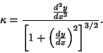 \begin{displaymath}
\kappa = {{d^2y\over dx^2}\over \left[{1+\left({dy\over dx}\right)^2}\right]^{3/2}}.
\end{displaymath}