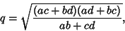 \begin{displaymath}
q=\sqrt{(ac+bd)(ad+bc)\over ab+cd},
\end{displaymath}