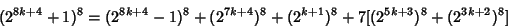 \begin{displaymath}
(2^{8k+4}+1)^8=(2^{8k+4}-1)^8+(2^{7k+4})^8+(2^{k+1})^8+7[(2^{5k+3})^8+(2^{3k+2})^8]
\end{displaymath}