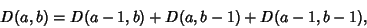 \begin{displaymath}
D(a,b)=D(a-1,b)+D(a,b-1)+D(a-1,b-1),
\end{displaymath}