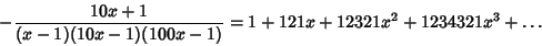 \begin{displaymath}
-{10x+1\over(x-1)(10x-1)(100x-1)}=1+121x+12321x^2+1234321x^3+\ldots
\end{displaymath}